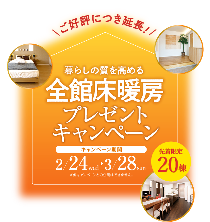 暮らしの質を高める全館床暖房プレゼントキャンペーン キャンペーン期間 1/9～2/23 先着限定20棟